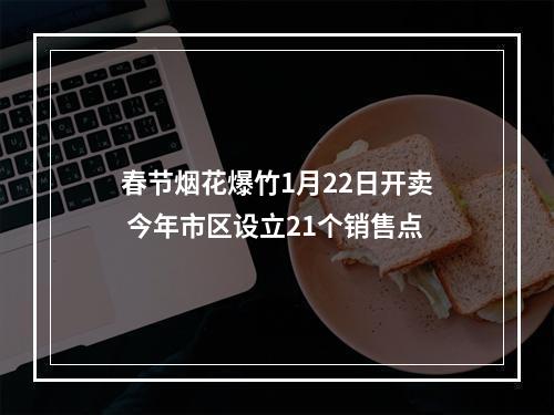 春节烟花爆竹1月22日开卖 今年市区设立21个销售点