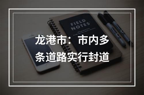 龙港市：市内多条道路实行封道