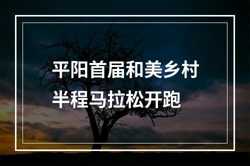 平阳首届和美乡村半程马拉松开跑