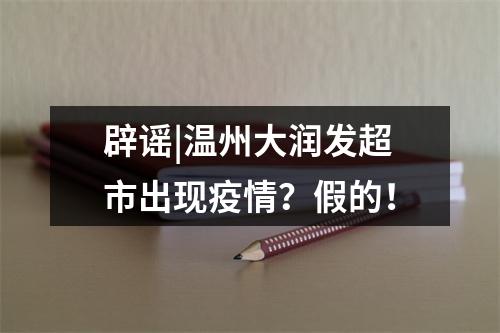 辟谣|温州大润发超市出现疫情？假的！