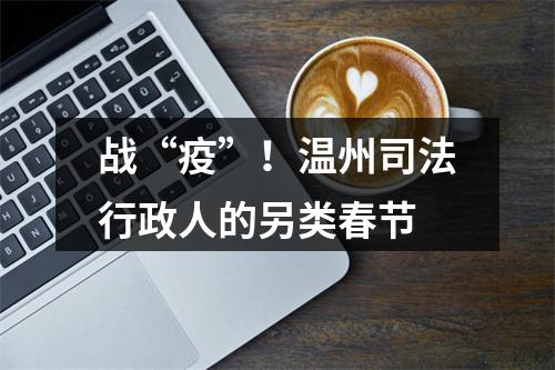 战“疫”！温州司法行政人的另类春节