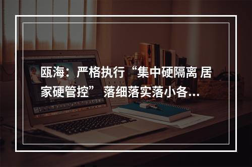 瓯海：严格执行“集中硬隔离 居家硬管控” 落细落实落小各项管控措施