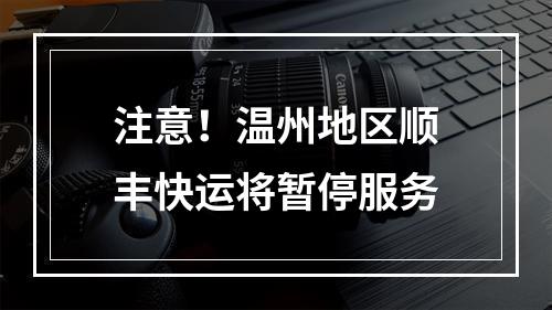 注意！温州地区顺丰快运将暂停服务