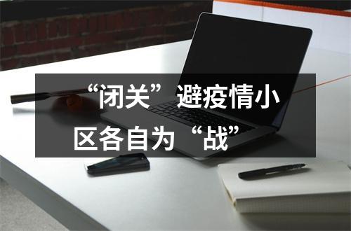 “闭关”避疫情小区各自为“战”