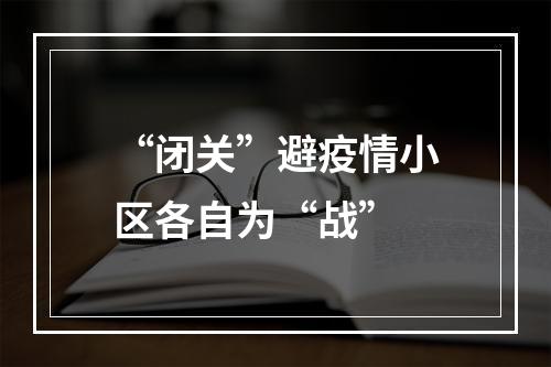 “闭关”避疫情小区各自为“战”