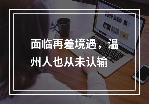 面临再差境遇，温州人也从未认输