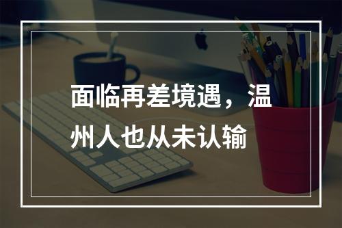 面临再差境遇，温州人也从未认输
