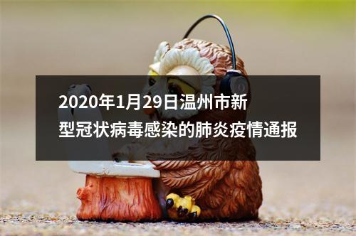 2020年1月29日温州市新型冠状病毒感染的肺炎疫情通报