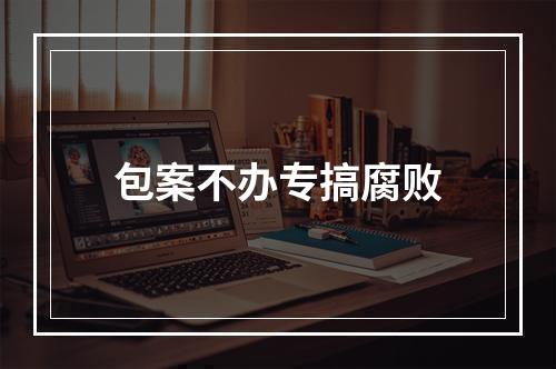 包案不办专搞腐败