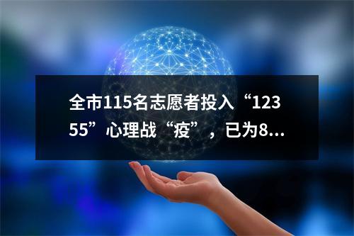 全市115名志愿者投入“12355”心理战“疫”，已为898人次化解心理“疫情”