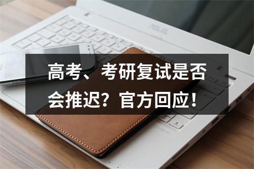 高考、考研复试是否会推迟？官方回应！