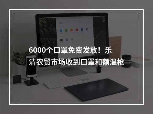 6000个口罩免费发放！乐清农贸市场收到口罩和额温枪