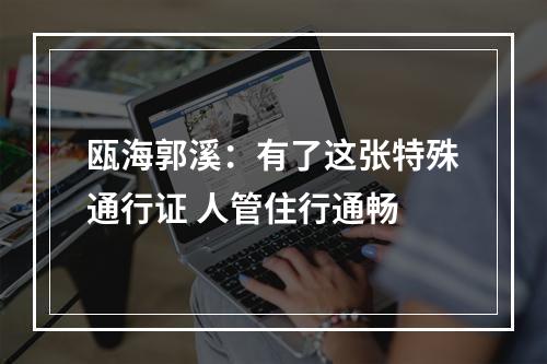 瓯海郭溪：有了这张特殊通行证 人管住行通畅