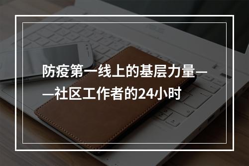 防疫第一线上的基层力量——社区工作者的24小时