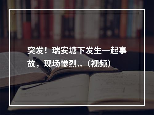 突发！瑞安塘下发生一起事故，现场惨烈..（视频）
