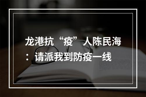 龙港抗“疫”人陈民海：请派我到防疫一线