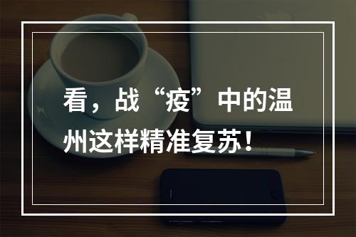 看，战“疫”中的温州这样精准复苏！