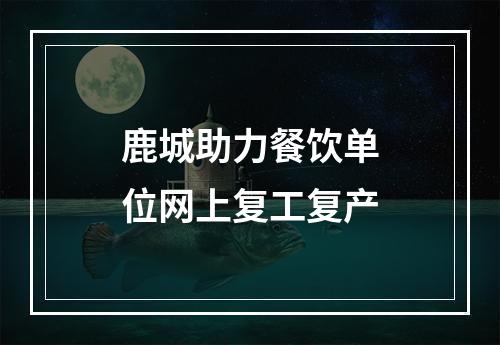 鹿城助力餐饮单位网上复工复产
