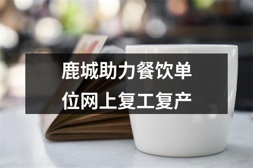 鹿城助力餐饮单位网上复工复产