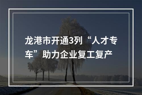 龙港市开通3列“人才专车”助力企业复工复产