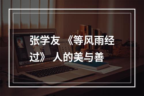 张学友 《等风雨经过》 人的美与善