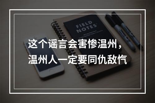 这个谣言会害惨温州，温州人一定要同仇敌忾