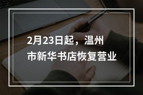 2月23日起，温州市新华书店恢复营业