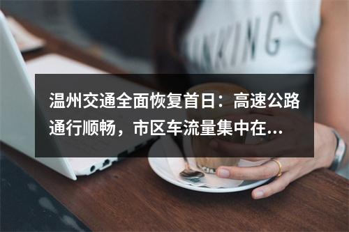温州交通全面恢复首日：高速公路通行顺畅，市区车流量集中在菜场附近