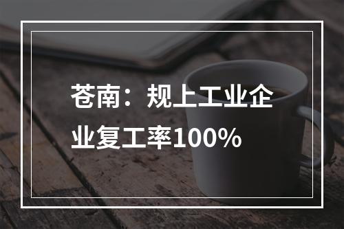 苍南：规上工业企业复工率100%