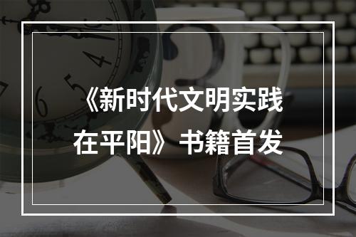 《新时代文明实践在平阳》书籍首发
