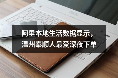阿里本地生活数据显示，温州泰顺人最爱深夜下单