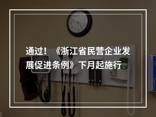 通过！《浙江省民营企业发展促进条例》下月起施行