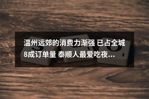 温州远郊的消费力渐强 已占全城8成订单量 泰顺人最爱吃夜宵