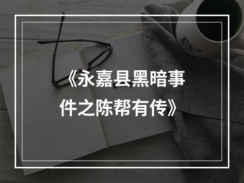 《永嘉县黑暗事件之陈帮有传》