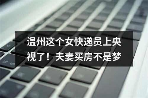 温州这个女快递员上央视了！夫妻买房不是梦