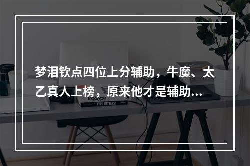 梦泪钦点四位上分辅助，牛魔、太乙真人上榜，原来他才是辅助一哥