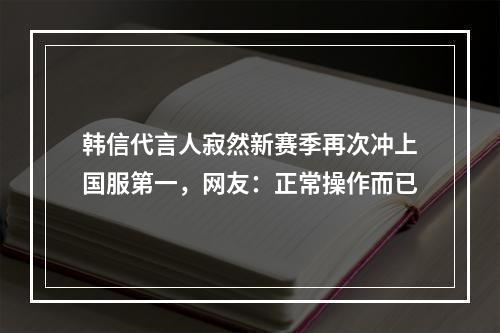 韩信代言人寂然新赛季再次冲上国服第一，网友：正常操作而已