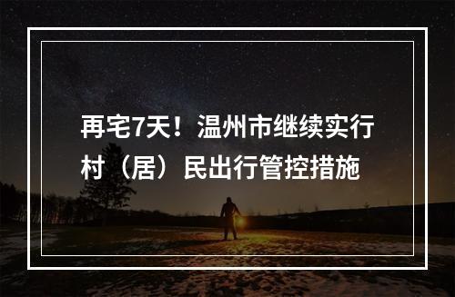 再宅7天！温州市继续实行村（居）民出行管控措施
