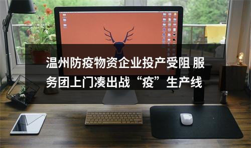 温州防疫物资企业投产受阻 服务团上门凑出战“疫”生产线