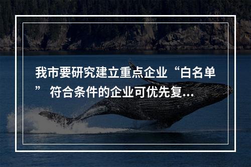 我市要研究建立重点企业“白名单” 符合条件的企业可优先复工