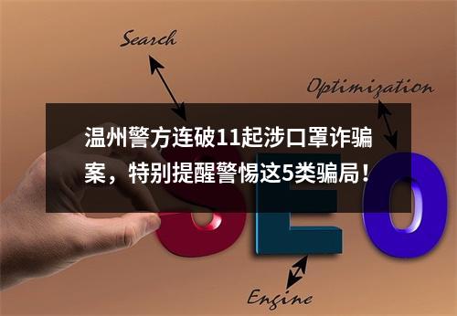温州警方连破11起涉口罩诈骗案，特别提醒警惕这5类骗局！