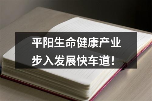 平阳生命健康产业步入发展快车道！