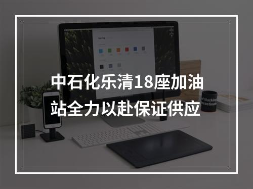 中石化乐清18座加油站全力以赴保证供应
