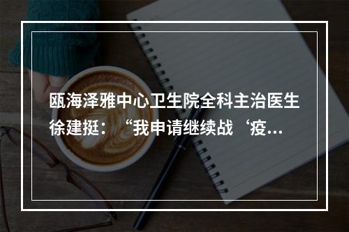 瓯海泽雅中心卫生院全科主治医生徐建挺：“我申请继续战‘疫’”