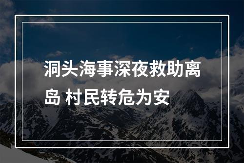 洞头海事深夜救助离岛 村民转危为安