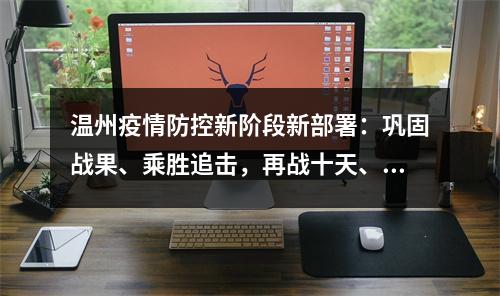 温州疫情防控新阶段新部署：巩固战果、乘胜追击，再战十天、锁定胜局！