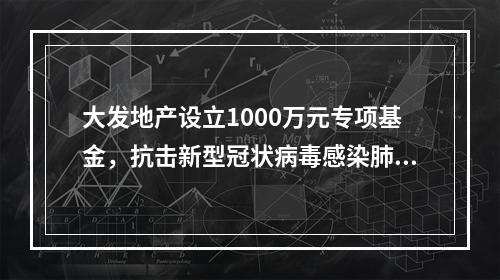 大发地产设立1000万元专项基金，抗击新型冠状病毒感染肺炎疫情