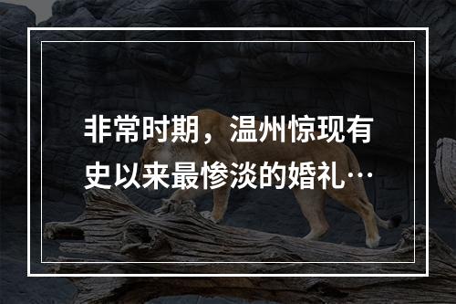 非常时期，温州惊现有史以来最惨淡的婚礼…