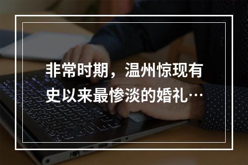 非常时期，温州惊现有史以来最惨淡的婚礼…