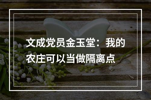 文成党员金玉堂：我的农庄可以当做隔离点